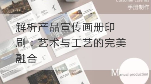 解析产品宣传画册印刷：艺术与工艺的完美融合